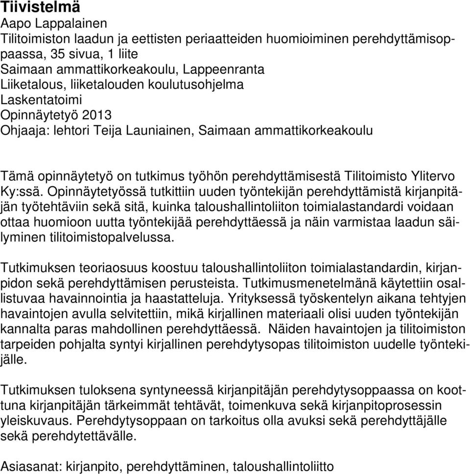 Opinnäytetyössä tutkittiin uuden työntekijän perehdyttämistä kirjanpitäjän työtehtäviin sekä sitä, kuinka taloushallintoliiton toimialastandardi voidaan ottaa huomioon uutta työntekijää