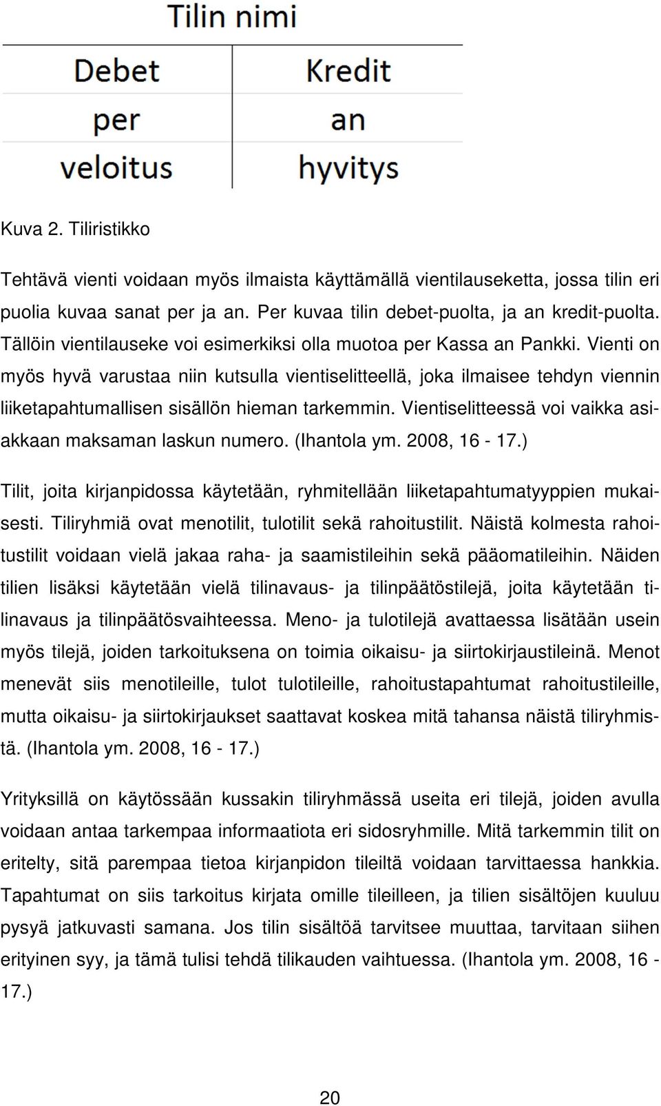 Vienti on myös hyvä varustaa niin kutsulla vientiselitteellä, joka ilmaisee tehdyn viennin liiketapahtumallisen sisällön hieman tarkemmin.