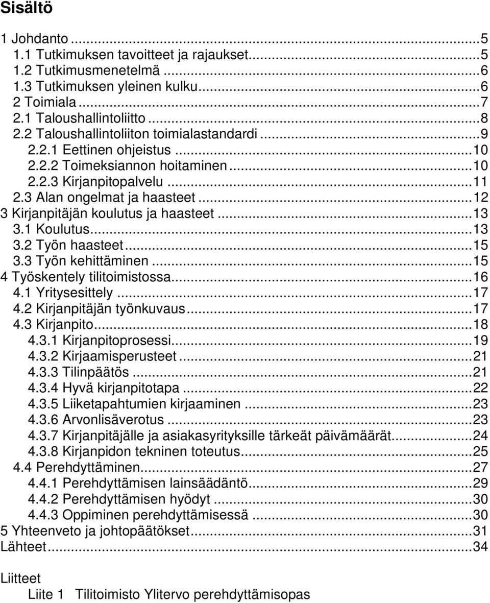 .. 12 3 Kirjanpitäjän koulutus ja haasteet... 13 3.1 Koulutus... 13 3.2 Työn haasteet... 15 3.3 Työn kehittäminen... 15 4 Työskentely tilitoimistossa... 16 4.1 Yritysesittely... 17 4.