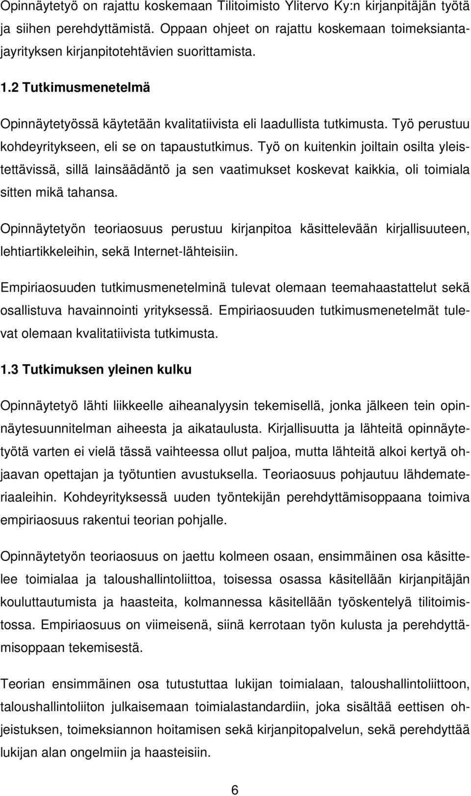 Työ perustuu kohdeyritykseen, eli se on tapaustutkimus. Työ on kuitenkin joiltain osilta yleistettävissä, sillä lainsäädäntö ja sen vaatimukset koskevat kaikkia, oli toimiala sitten mikä tahansa.