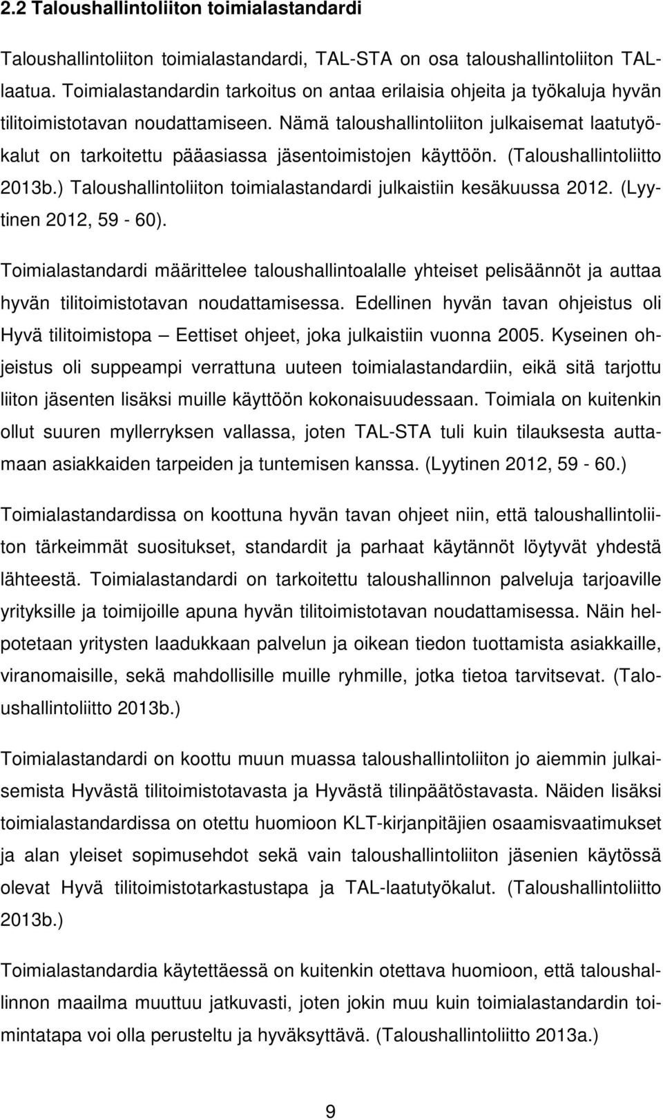 Nämä taloushallintoliiton julkaisemat laatutyökalut on tarkoitettu pääasiassa jäsentoimistojen käyttöön. (Taloushallintoliitto 2013b.