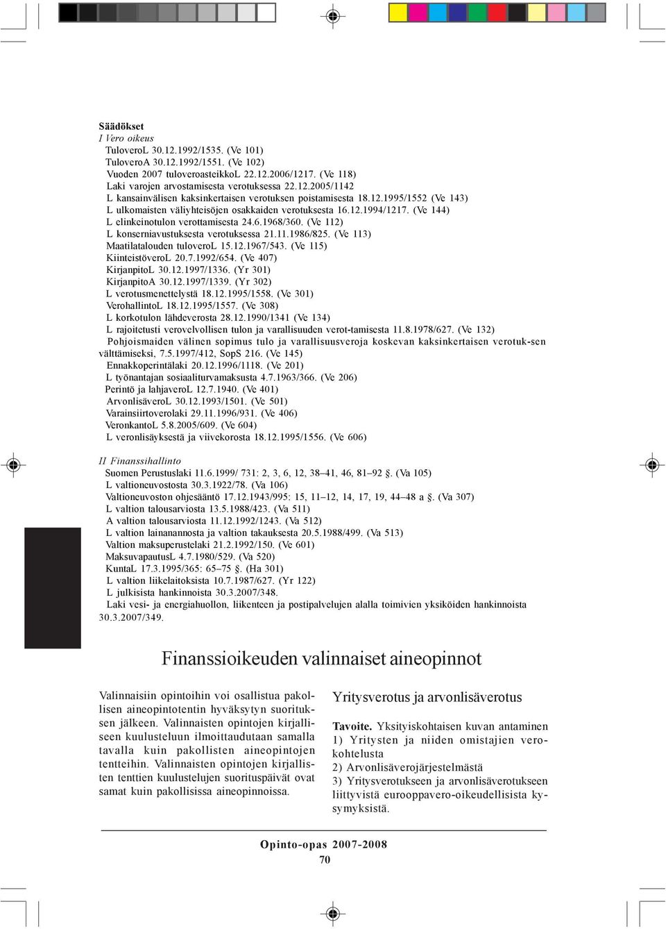 (Ve 113) Maatilatalouden tuloverol 15.12.1967/543. (Ve 115) KiinteistöveroL 20.7.1992/654. (Ve 407) KirjanpitoL 30.12.1997/1336. (Yr 301) KirjanpitoA 30.12.1997/1339.