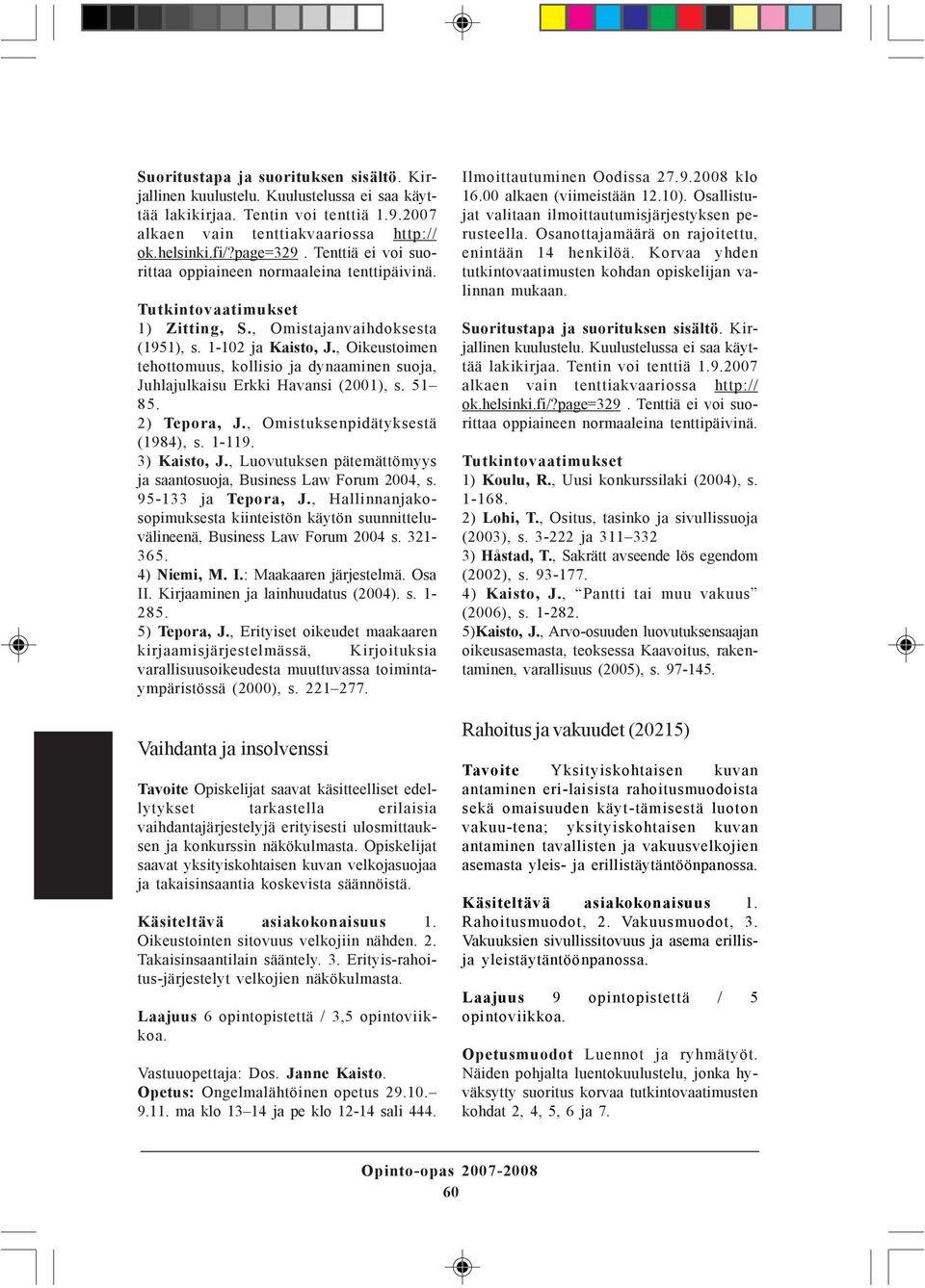 , Oikeustoimen tehottomuus, kollisio ja dynaaminen suoja, Juhlajulkaisu Erkki Havansi (2001), s. 51 85. 2) Tepora, J., Omistuksenpidätyksestä (1984), s. 1-119. 3) Kaisto, J.