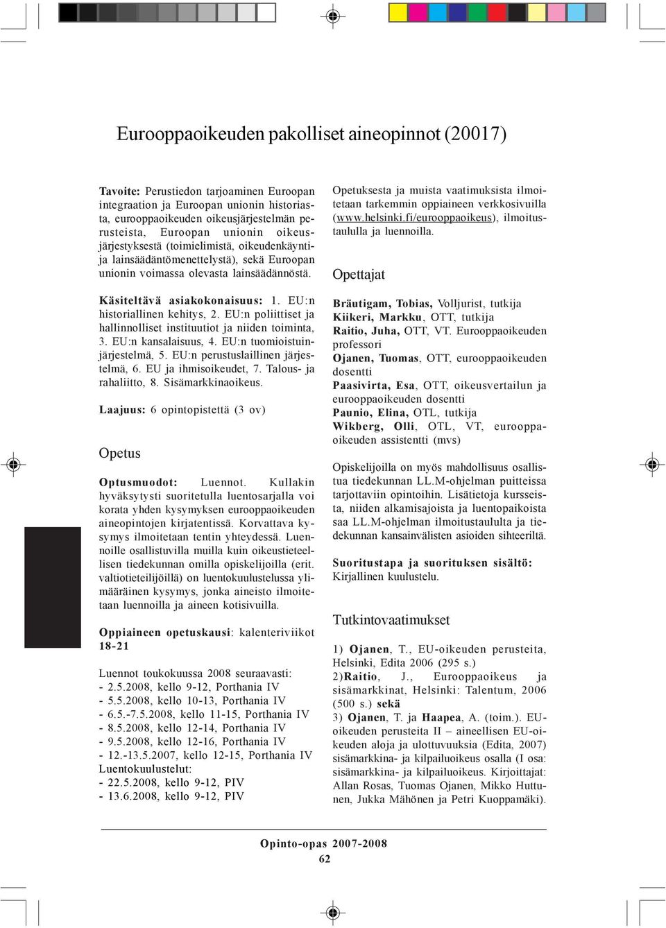 EU:n historiallinen kehitys, 2. EU:n poliittiset ja hallinnolliset instituutiot ja niiden toiminta, 3. EU:n kansalaisuus, 4. EU:n tuomioistuinjärjestelmä, 5. EU:n perustuslaillinen järjestelmä, 6.