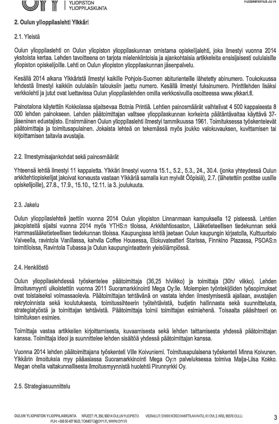 Kesällä 2014 aikana Ylkkäristä ilmestyi kaikille Pohjois-Suomen abiturienteille lähetetty abinumero. Toukokuussa lehdestä ilmestyi kaikkiin oululaisiin talouksiin jaettu numero.