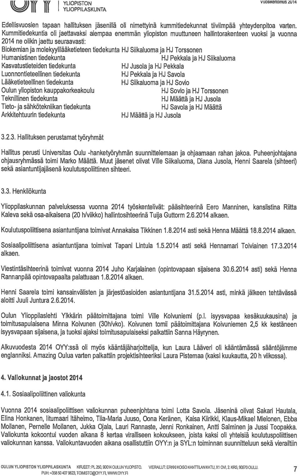 Siikaluoma ja HJ Torssonen Humanistinen tiedekunta HJ Pekkala ja HJ Siikaluoma Kasvatustieteiden tiedekunta HJ Jusola ja HJ Pekkala Luonnontieteellinen tiedekunta HJ Pekkala ja HJ Savola