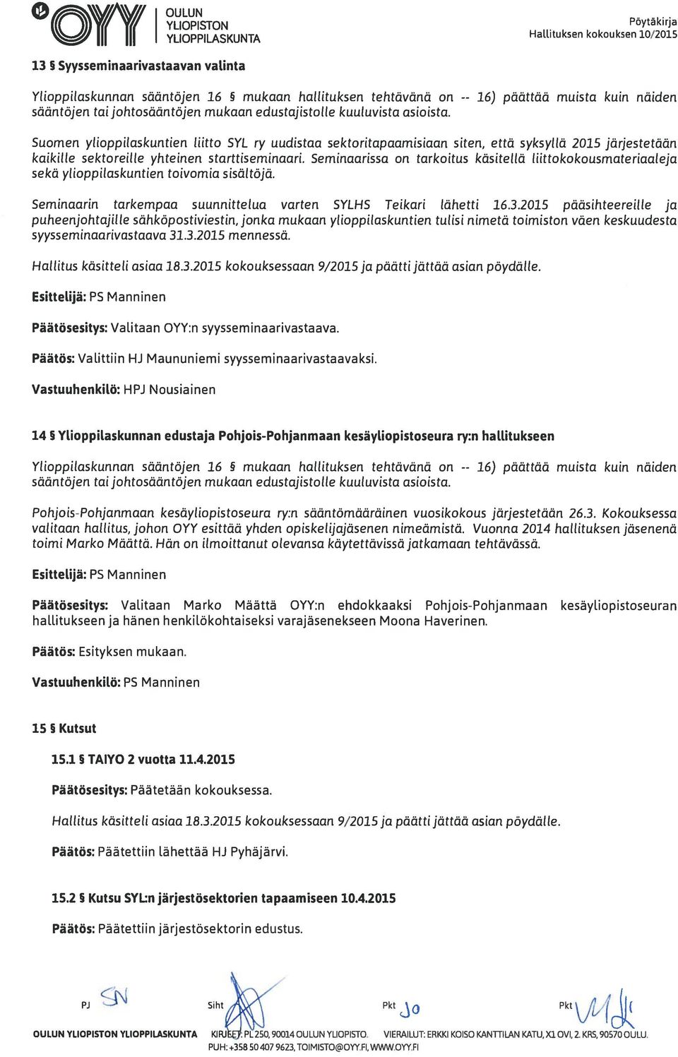 Hallituksen ko kou päättää muista kuin näiden Suomen ylioppilaskuntien liitto SYL ry uudistaa sektoritapaamisiaan siten, että syksyllä 2015 järjestetään kaikille sektoreille yhteinen starttiseminaari.