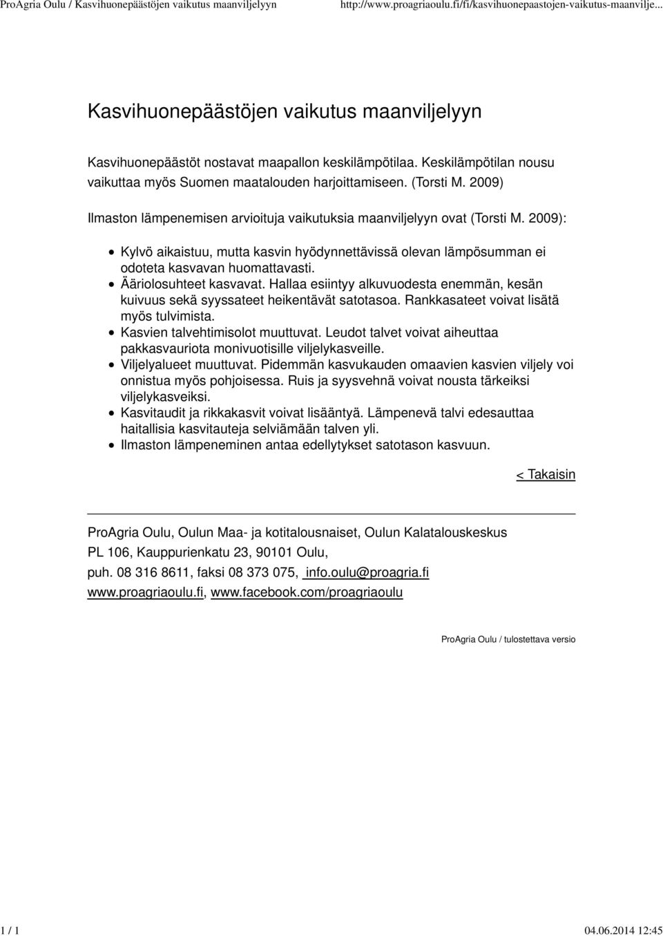 2009) Ilmaston lämpenemisen arvioituja vaikutuksia maanviljelyyn ovat (Torsti M. 2009): Kylvö aikaistuu, mutta kasvin hyödynnettävissä olevan lämpösumman ei odoteta kasvavan huomattavasti.