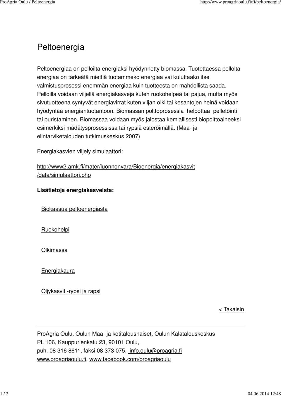 Pelloilla voidaan viljellä energiakasveja kuten ruokohelpeä tai pajua, mutta myös sivutuotteena syntyvät energiavirrat kuten viljan olki tai kesantojen heinä voidaan hyödyntää energiantuotantoon.