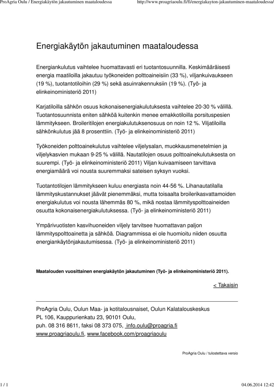 Keskimääräisesti energia maatiloilla jakautuu työkoneiden polttoaineisiin (33 %), viljankuivaukseen (19 %), tuotantotiloihin (29 %) sekä asuinrakennuksiin (19 %).