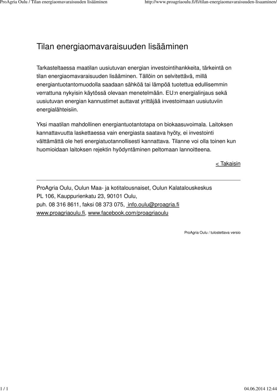 Tällöin on selvitettävä, millä energiantuotantomuodolla saadaan sähköä tai lämpöä tuotettua edullisemmin verrattuna nykyisin käytössä olevaan menetelmään.