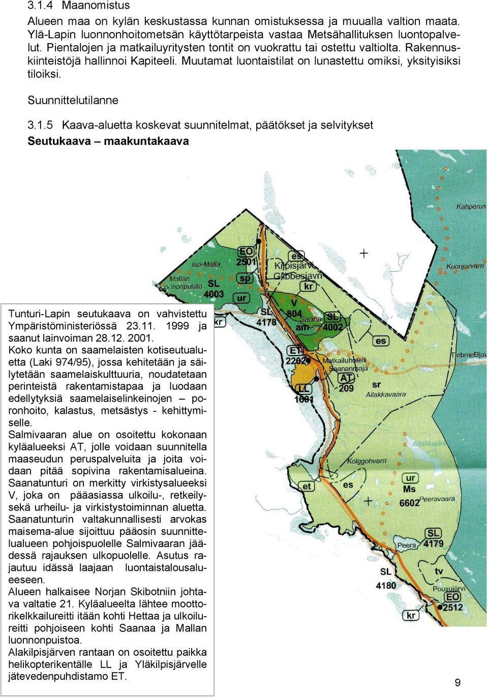 Suunnittelutilanne 3.1.5 Kaava-aluetta koskevat suunnitelmat, päätökset ja selvitykset Seutukaava maakuntakaava Tunturi-Lapin seutukaava on vahvistettu Ympäristöministeriössä 23.11.