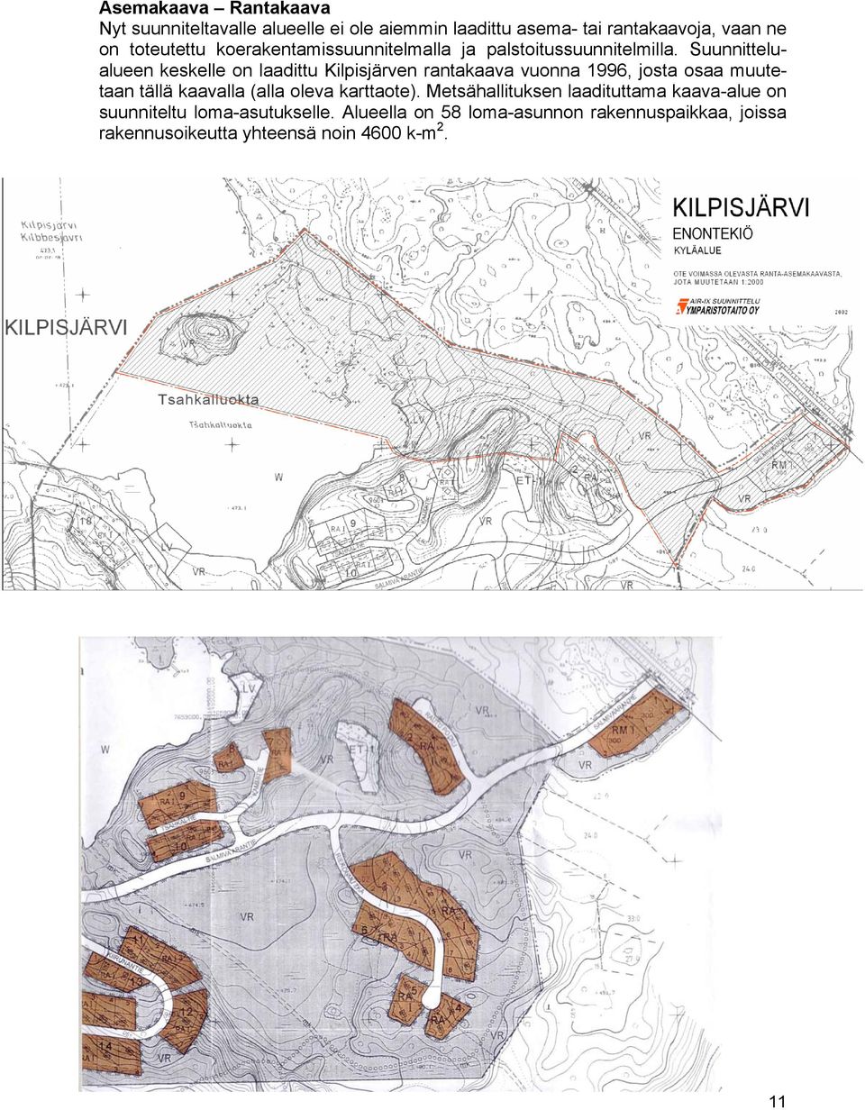 Suunnittelualueen keskelle on laadittu Kilpisjärven rantakaava vuonna 1996, josta osaa muutetaan tällä kaavalla (alla