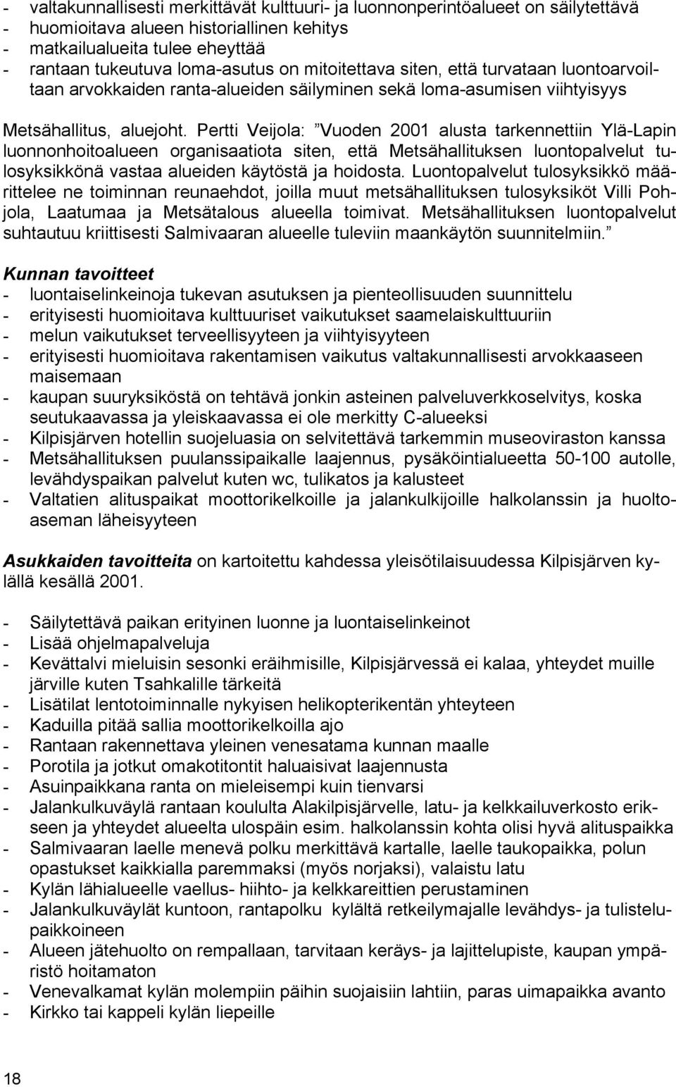 Pertti Veijola: Vuoden 2001 alusta tarkennettiin Ylä-Lapin luonnonhoitoalueen organisaatiota siten, että Metsähallituksen luontopalvelut tulosyksikkönä vastaa alueiden käytöstä ja hoidosta.