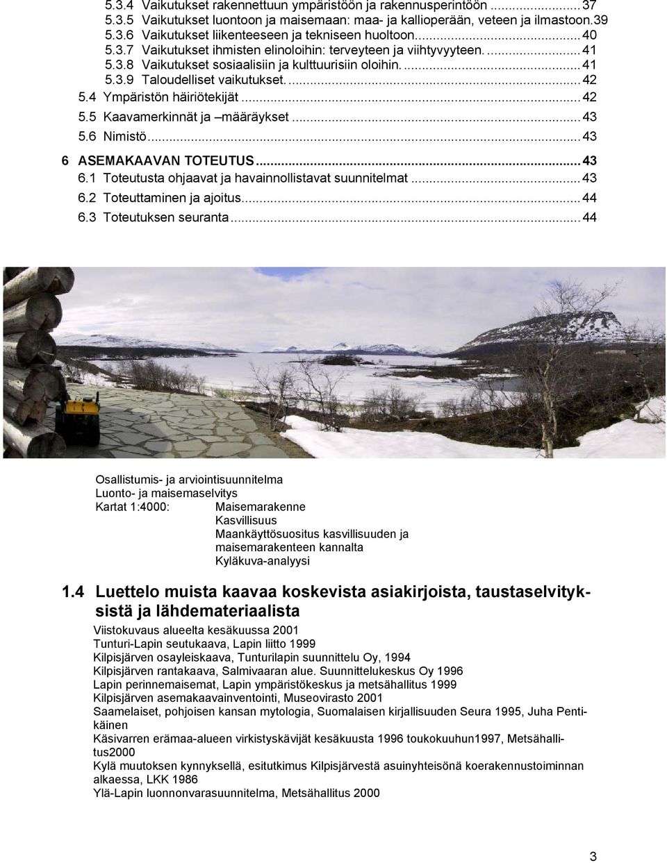 4 Ympäristön häiriötekijät...42 5.5 Kaavamerkinnät ja määräykset...43 5.6 Nimistö...43 6 ASEMAKAAVAN TOTEUTUS...43 6.1 Toteutusta ohjaavat ja havainnollistavat suunnitelmat...43 6.2 Toteuttaminen ja ajoitus.