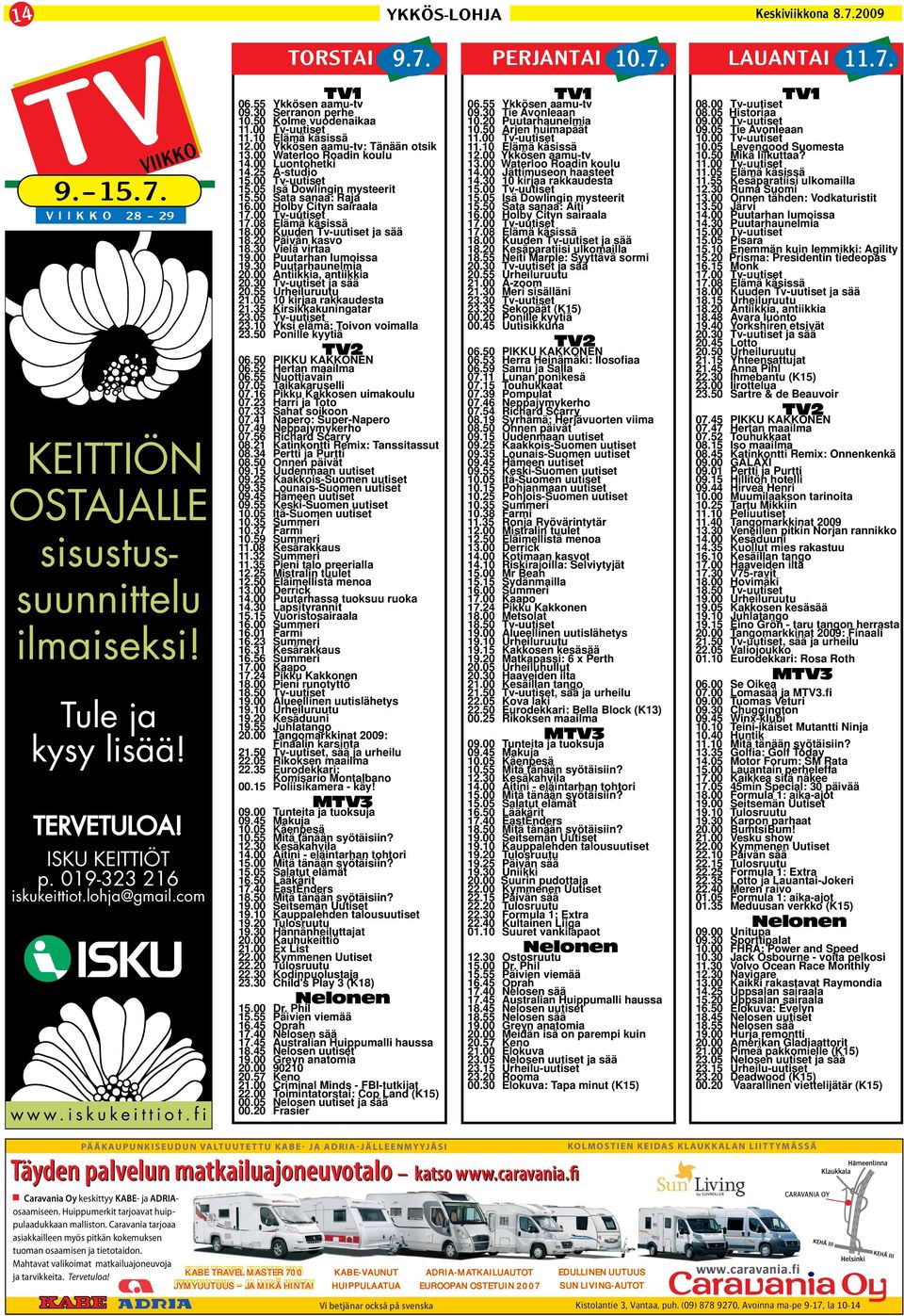 00 Waterloo Roadin koulu 14.00 Luontohetki 14.25 A-studio 15.00 Tv-uutiset 15.05 Isä Dowlingin mysteerit 15.50 Sata sanaa: Raja 16.00 Holby Cityn sairaala 17.00 Tv-uutiset 17.08 Elämä käsissä 18.