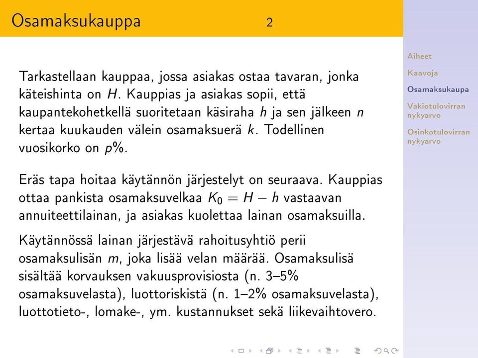 Eräs tapa hoitaa käytännön järjestelyt on seuraava. Kauppias ottaa pankista osamaksuvelkaa K 0 = H h vastaavan annuiteettilainan, ja asiakas kuolettaa lainan osamaksuilla.