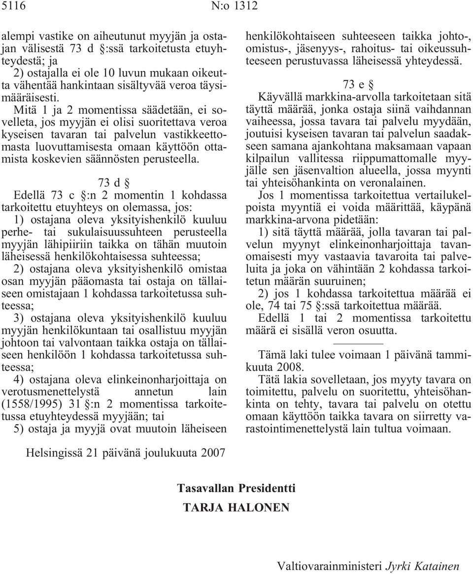 Mitä 1 ja 2 momentissa säädetään, ei sovelleta, jos myyjän ei olisi suoritettava veroa kyseisen tavaran tai palvelun vastikkeettomasta luovuttamisesta omaan käyttöön ottamista koskevien säännösten