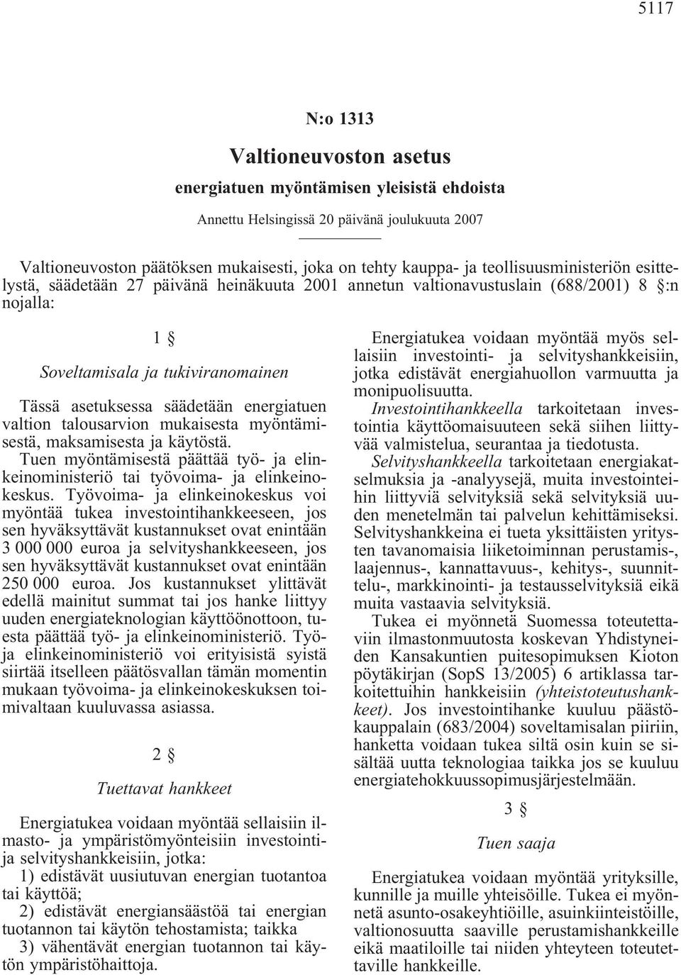 valtion talousarvion mukaisesta myöntämisestä, maksamisesta ja käytöstä. Tuen myöntämisestä päättää työ- ja elinkeinoministeriö tai työvoima- ja elinkeinokeskus.