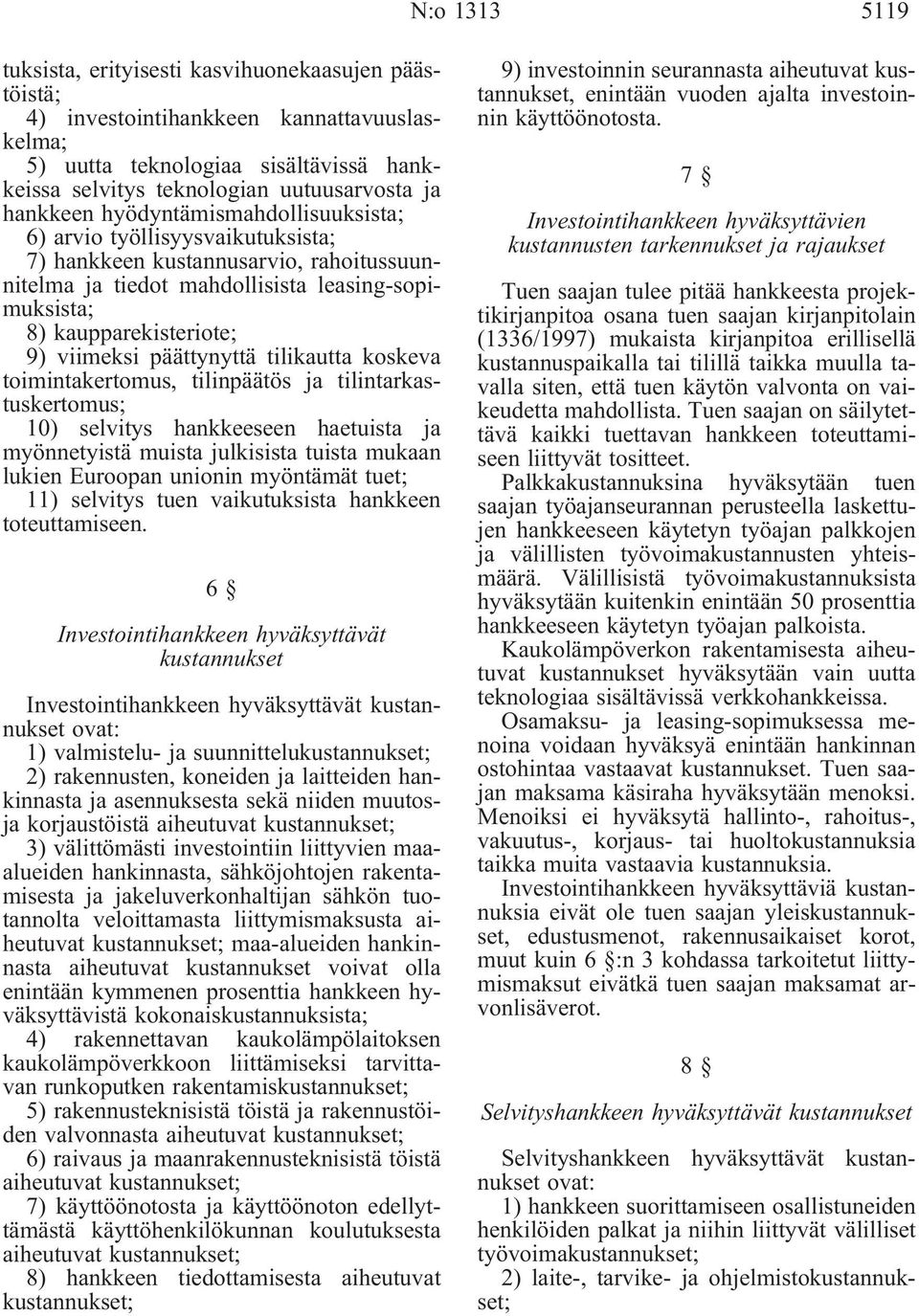 viimeksi päättynyttä tilikautta koskeva toimintakertomus, tilinpäätös ja tilintarkastuskertomus; 10) selvitys hankkeeseen haetuista ja myönnetyistä muista julkisista tuista mukaan lukien Euroopan