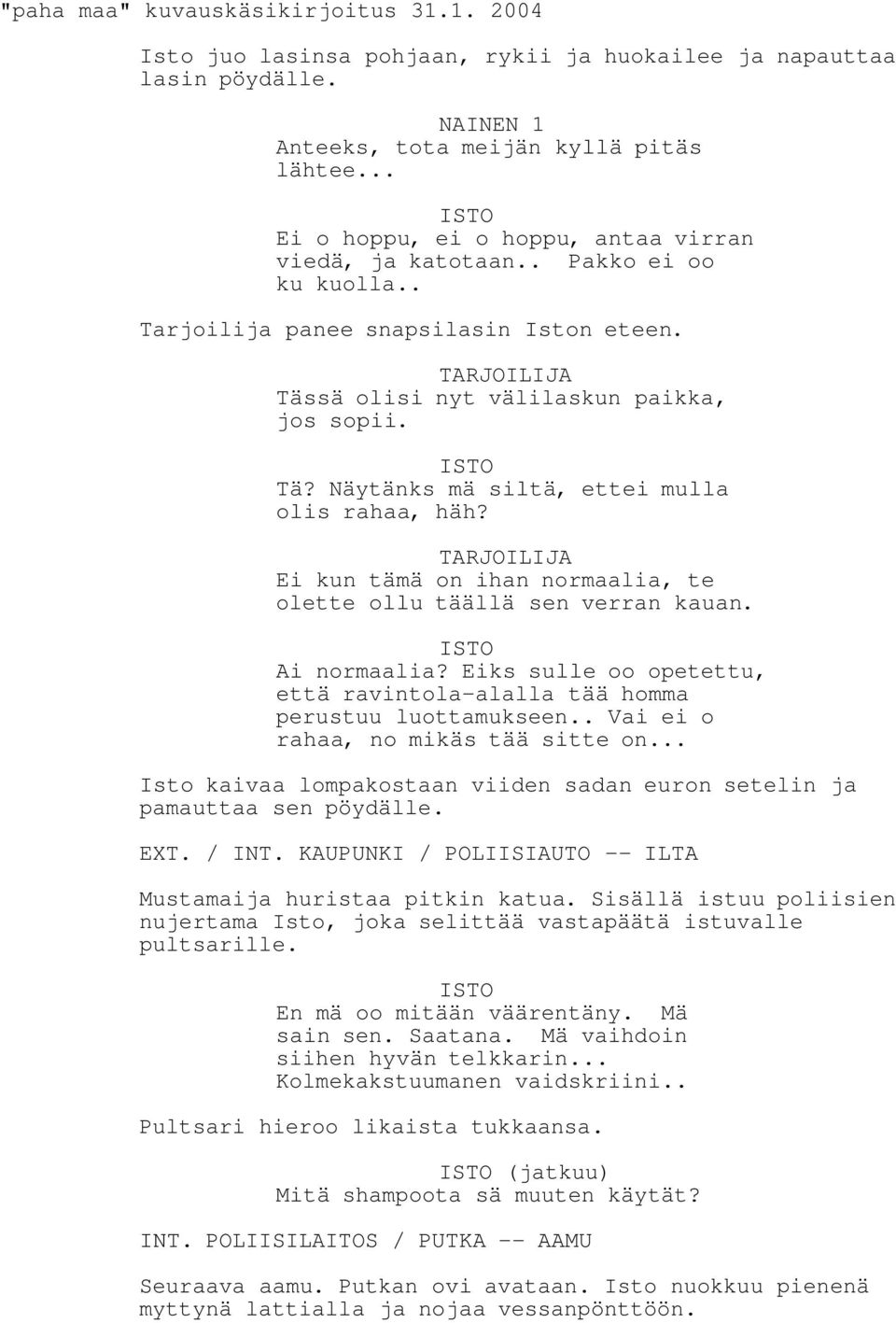 TARJOILIJA Ei kun tämä on ihan normaalia, te olette ollu täällä sen verran kauan. Ai normaalia? Eiks sulle oo opetettu, että ravintola-alalla tää homma perustuu luottamukseen.