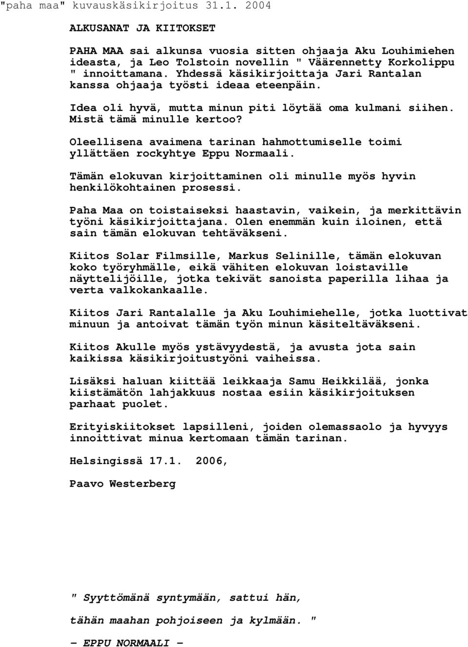 Oleellisena avaimena tarinan hahmottumiselle toimi yllättäen rockyhtye Eppu Normaali. Tämän elokuvan kirjoittaminen oli minulle myös hyvin henkilökohtainen prosessi.