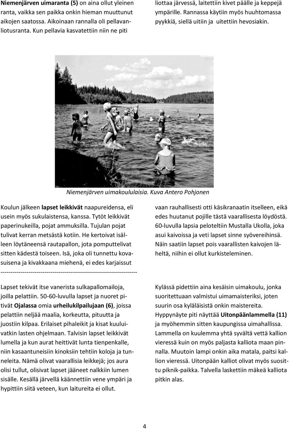 Niemenjärven uimakoululaisia. Kuva Antero Pohjonen Koulun jälkeen lapset leikkivät naapureidensa, eli usein myös sukulaistensa, kanssa. Tytöt leikkivät paperinukeilla, pojat ammuksilla.