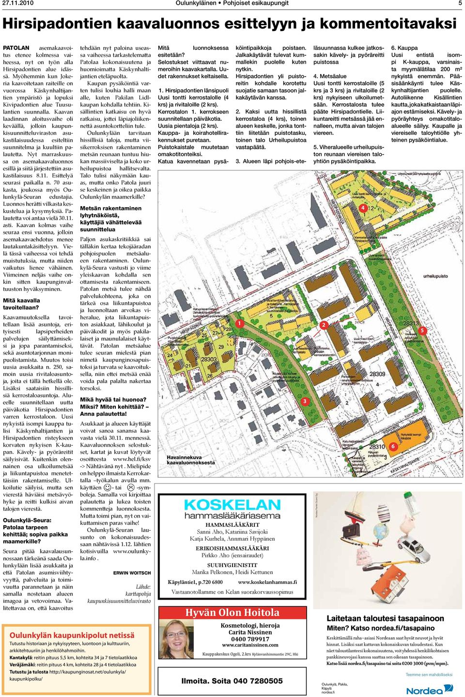 Myöhemmin kun Jokeria kaavoitetaan raiteille on vuorossa Käskynhaltijantien ympäristö ja lopuksi Kivipadontien alue Tuusulantien suunnalla.