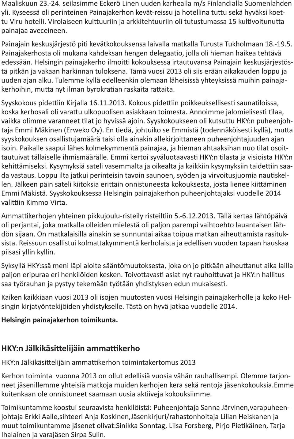 Helsingin painajakerho ilmoitti kokouksessa irtautuvansa Painajain keskusjärjestöstä pitkän ja vakaan harkinnan tuloksena. Tämä vuosi 2013 oli siis erään aikakauden loppu ja uuden ajan alku.