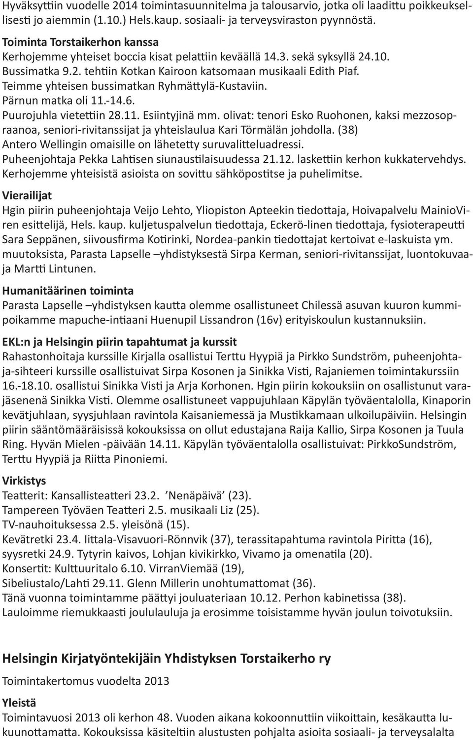 Teimme yhteisen bussimatkan Ryhmättylä-Kustaviin. Pärnun matka oli 11.-14.6. Puurojuhla vietettiin 28.11. Esiintyjinä mm.