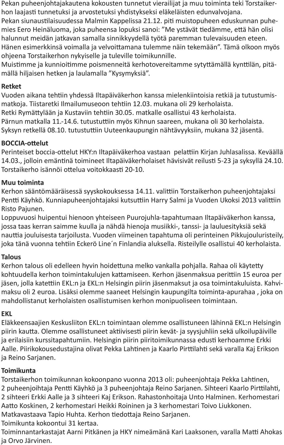 piti muistopuheen eduskunnan puhemies Eero Heinäluoma, joka puheensa lopuksi sanoi: Me ystävät tiedämme, että hän olisi halunnut meidän jatkavan samalla sinnikkyydellä työtä paremman tulevaisuuden