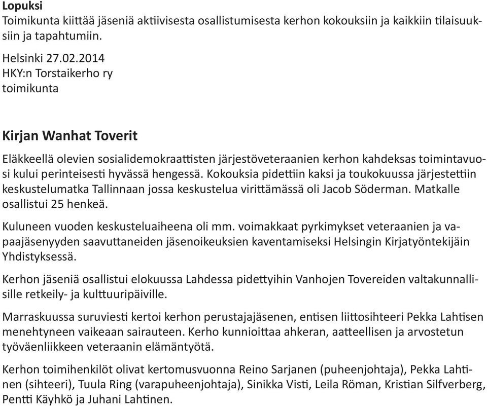 Kokouksia pidettiin kaksi ja toukokuussa järjestettiin keskustelumatka Tallinnaan jossa keskustelua virittämässä oli Jacob Söderman. Matkalle osallistui 25 henkeä.