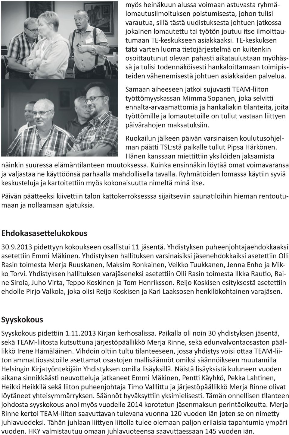 TE-keskuksen tätä varten luoma tietojärjestelmä on kuitenkin osoittautunut olevan pahasti aikataulustaan myöhässä ja tulisi todennäköisesti hankaloittamaan toimipisteiden vähenemisestä johtuen