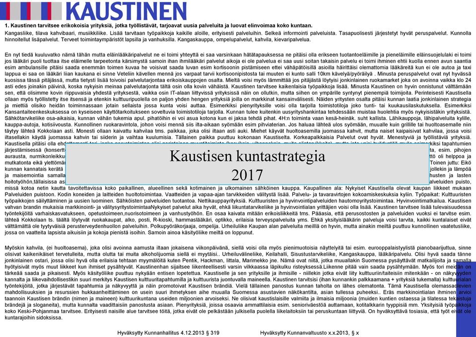 Terveet toimintaympäristöt lapsilla ja vanhuksilla. Kangaskauppa, ompelupalvelut, kahvila, kievaripalvelua.