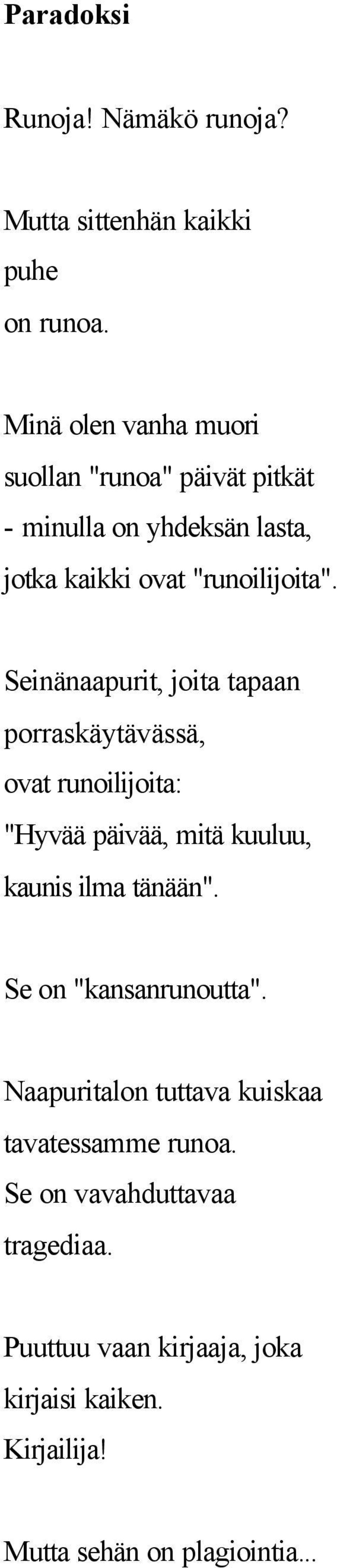 Seinänaapurit, joita tapaan porraskäytävässä, ovat runoilijoita: "Hyvää päivää, mitä kuuluu, kaunis ilma tänään".