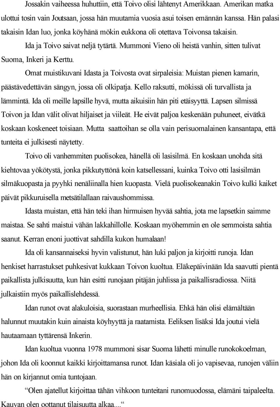 Omat muistikuvani Idasta ja Toivosta ovat sirpaleisia: Muistan pienen kamarin, päästävedettävän sängyn, jossa oli olkipatja. Kello raksutti, mökissä oli turvallista ja lämmintä.