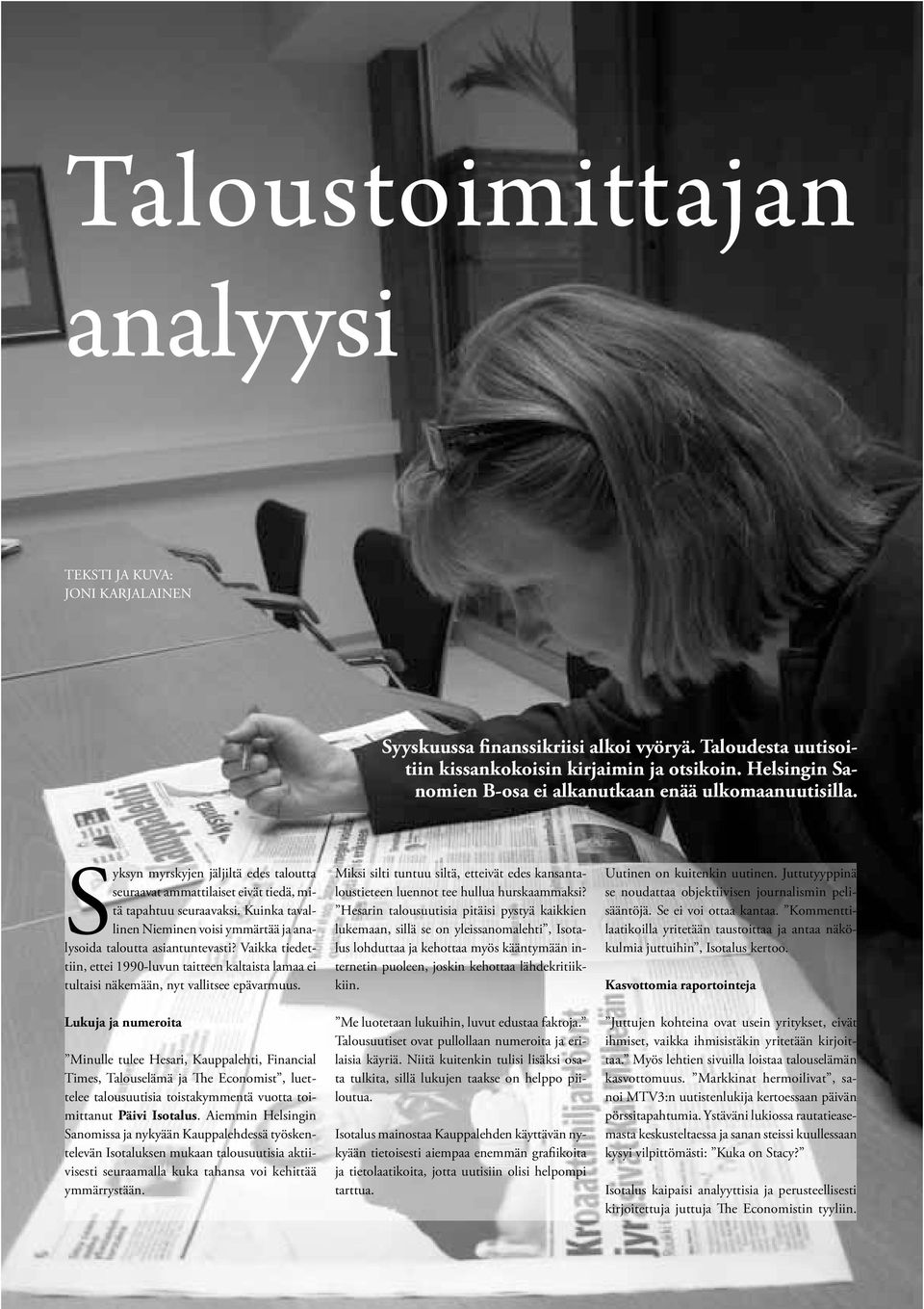 Kuinka tavallinen Nieminen voisi ymmärtää ja analysoida taloutta asiantuntevasti? Vaikka tiedettiin, ettei 1990-luvun taitteen kaltaista lamaa ei tultaisi näkemään, nyt vallitsee epävarmuus.