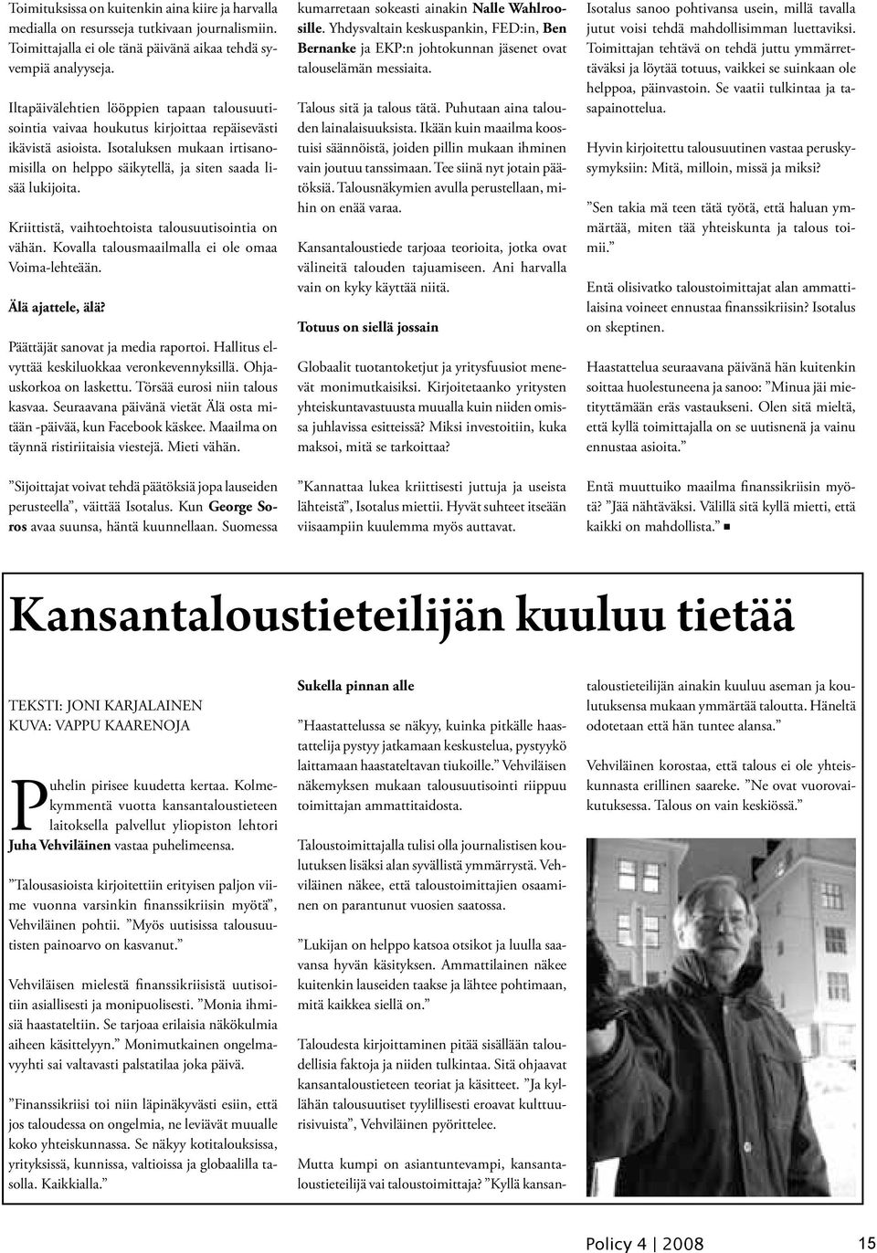 Kriittistä, vaihtoehtoista talousuutisointia on vähän. Kovalla talousmaailmalla ei ole omaa Voima-lehteään. Älä ajattele, älä? Päättäjät sanovat ja media raportoi.