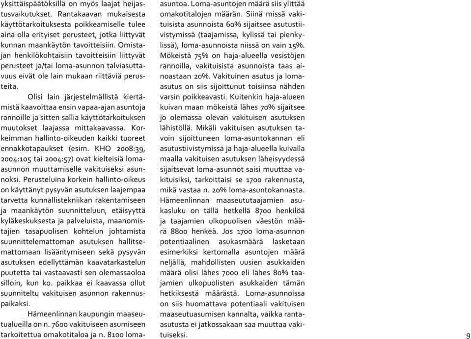 Omistajan henkilökohtaisiin tavoitteisiin liittyvät perusteet ja/tai loma-asunnon talviasuttavuus eivät ole lain mukaan riittäviä perusteita.