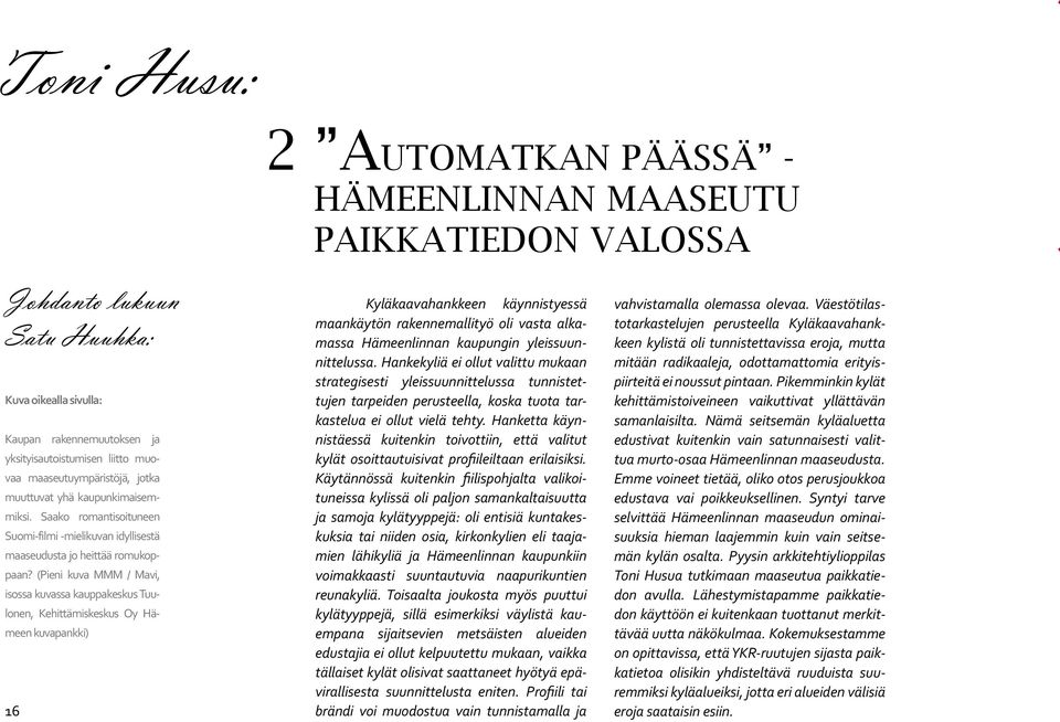 (Pieni kuva MMM / Mavi, isossa kuvassa kauppakeskus Tuulonen, Kehittämiskeskus Oy Hämeen kuvapankki) 16 Kyläkaavahankkeen käynnistyessä maankäytön rakennemallityö oli vasta alkamassa Hämeenlinnan