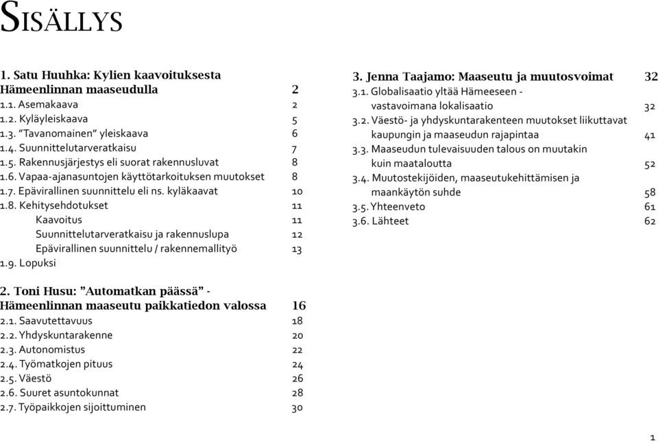 9. Lopuksi 3. Jenna Taajamo: Maaseutu ja muutosvoimat 32 3.1. Globalisaatio yltää Hämeeseen - vastavoimana lokalisaatio 32 3.2. Väestö- ja yhdyskuntarakenteen muutokset liikuttavat kaupungin ja maaseudun rajapintaa 41 3.