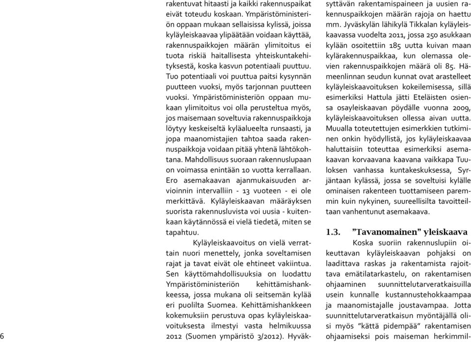 koska kasvun potentiaali puuttuu. Tuo potentiaali voi puuttua paitsi kysynnän puutteen vuoksi, myös tarjonnan puutteen vuoksi.