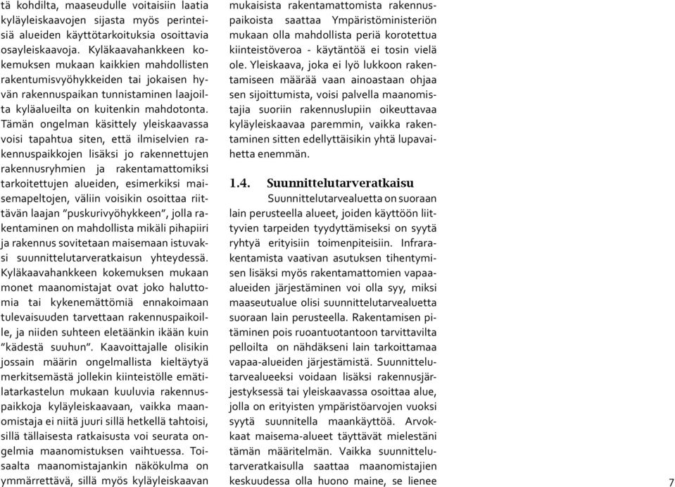 Tämän ongelman käsittely yleiskaavassa voisi tapahtua siten, että ilmiselvien rakennuspaikkojen lisäksi jo rakennettujen rakennusryhmien ja rakentamattomiksi tarkoitettujen alueiden, esimerkiksi