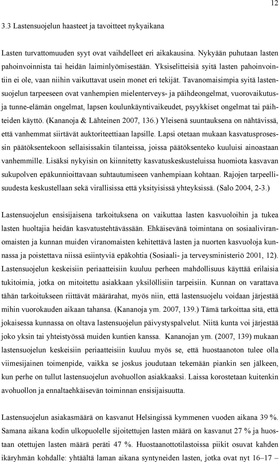 Tavanomaisimpia syitä lastensuojelun tarpeeseen ovat vanhempien mielenterveys- ja päihdeongelmat, vuorovaikutusja tunne-elämän ongelmat, lapsen koulunkäyntivaikeudet, psyykkiset ongelmat tai