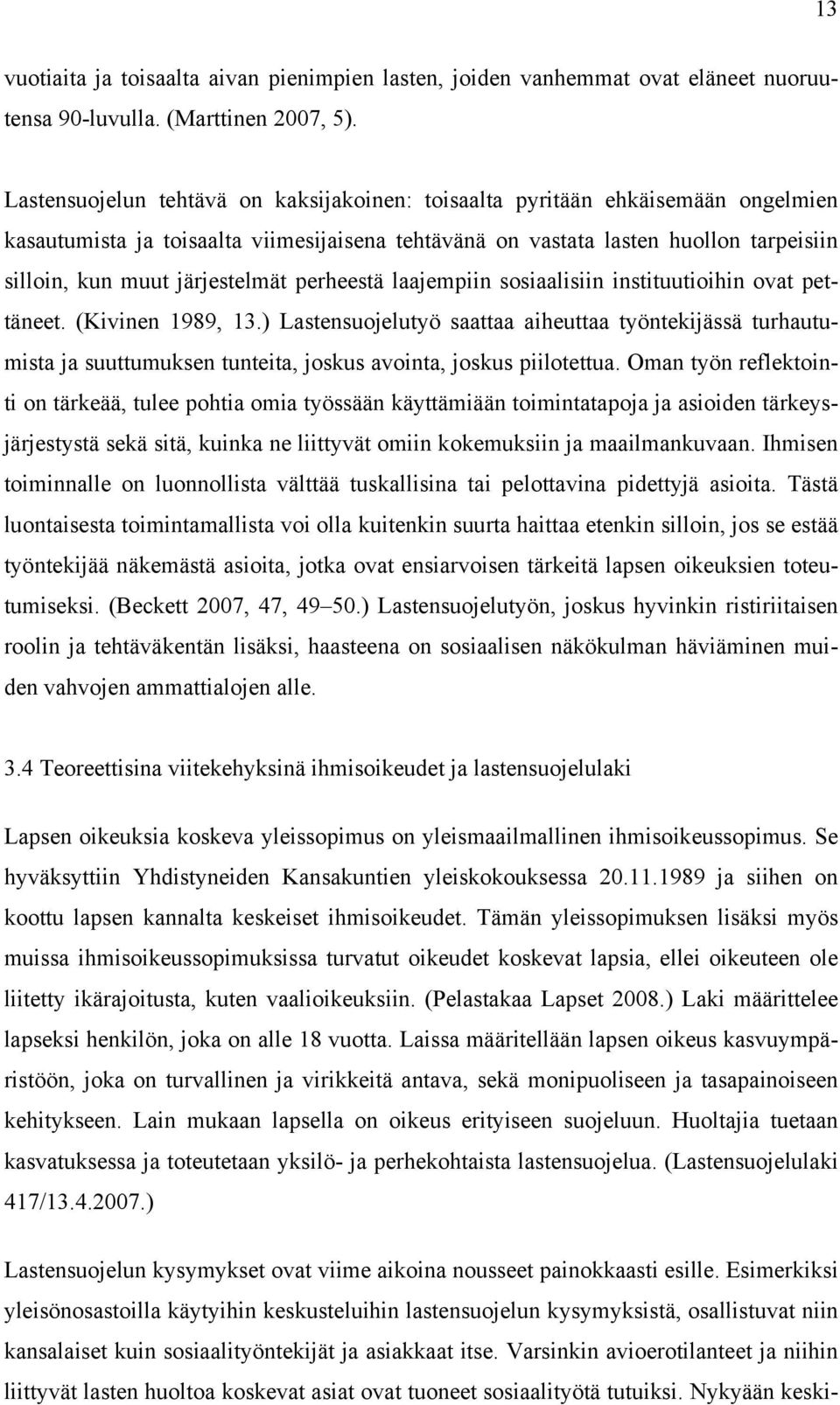 järjestelmät perheestä laajempiin sosiaalisiin instituutioihin ovat pettäneet. (Kivinen 1989, 13.