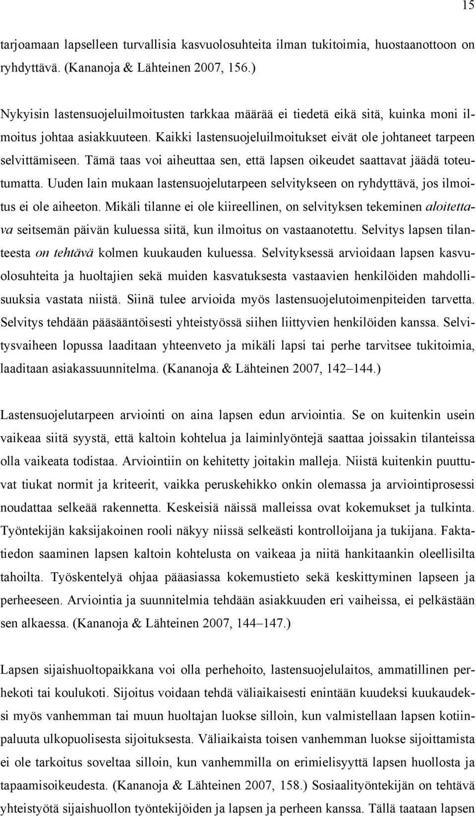 Tämä taas voi aiheuttaa sen, että lapsen oikeudet saattavat jäädä toteutumatta. Uuden lain mukaan lastensuojelutarpeen selvitykseen on ryhdyttävä, jos ilmoitus ei ole aiheeton.