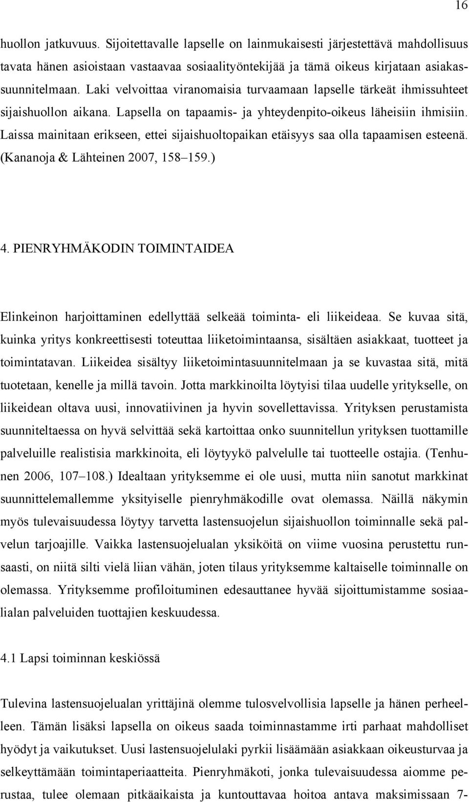 Laissa mainitaan erikseen, ettei sijaishuoltopaikan etäisyys saa olla tapaamisen esteenä. (Kananoja & Lähteinen 2007, 158 159.) 4.