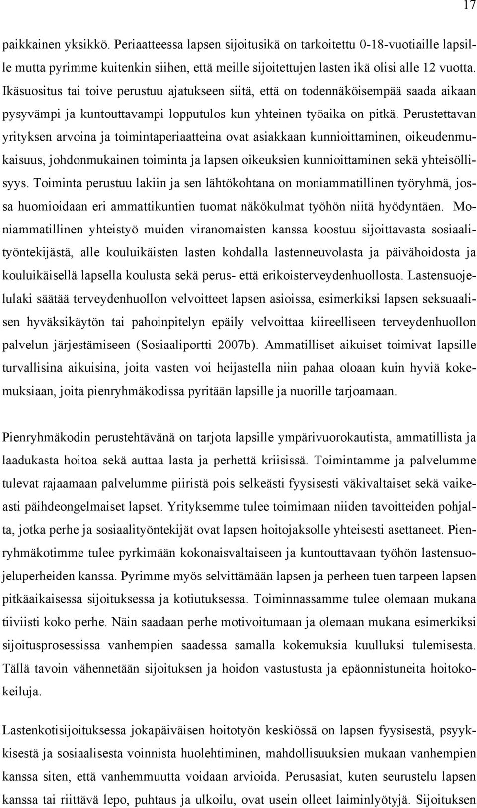 Perustettavan yrityksen arvoina ja toimintaperiaatteina ovat asiakkaan kunnioittaminen, oikeudenmukaisuus, johdonmukainen toiminta ja lapsen oikeuksien kunnioittaminen sekä yhteisöllisyys.