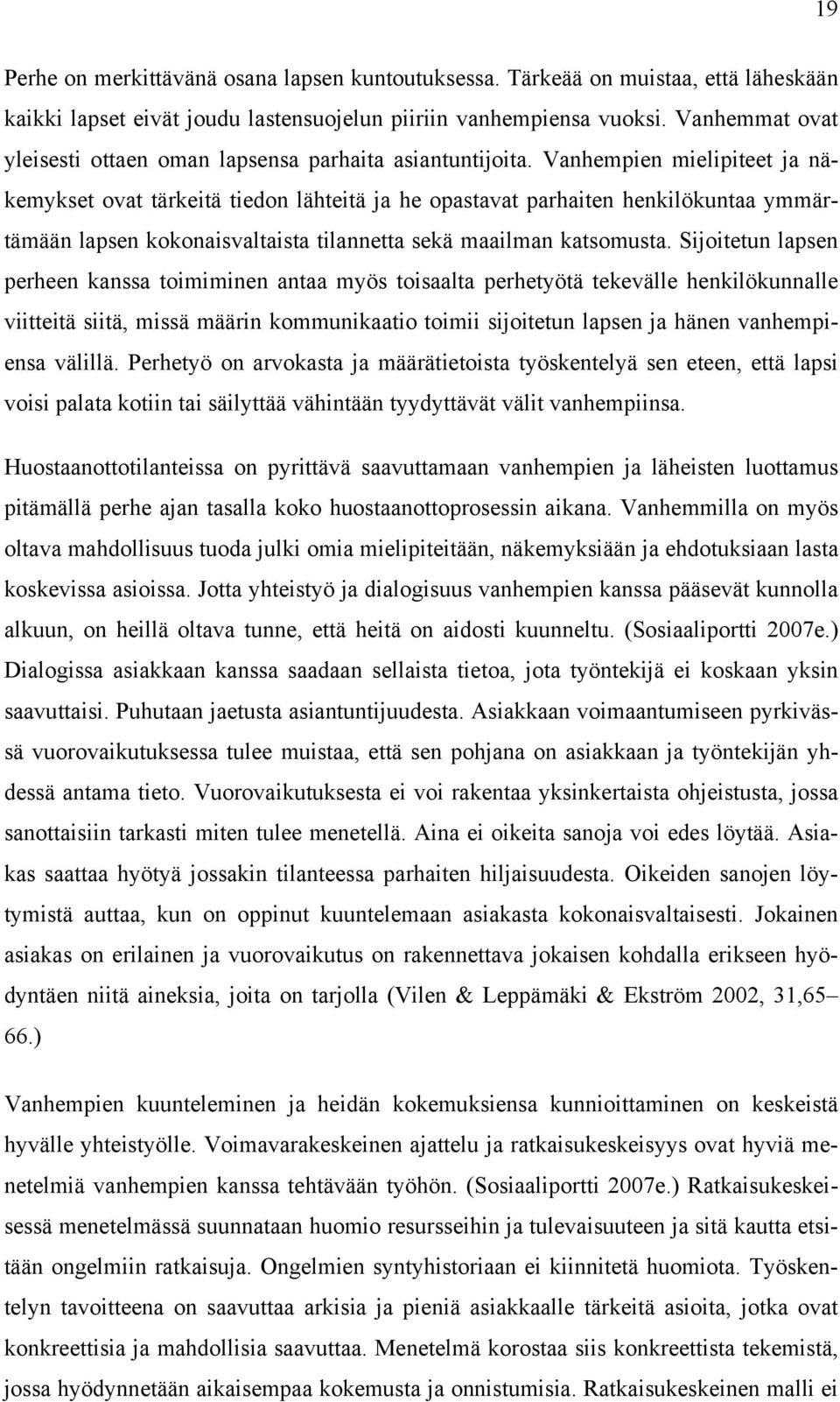 Vanhempien mielipiteet ja näkemykset ovat tärkeitä tiedon lähteitä ja he opastavat parhaiten henkilökuntaa ymmärtämään lapsen kokonaisvaltaista tilannetta sekä maailman katsomusta.