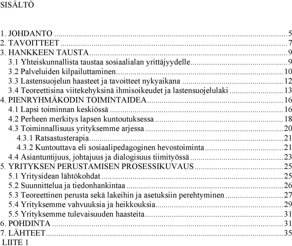 1 Lapsi toiminnan keskiössä...16 4.2 Perheen merkitys lapsen kuntoutuksessa...18 4.3 Toiminnallisuus yrityksemme arjessa...20 4.3.1 Ratsastusterapia...21 4.3.2 Kuntouttava eli sosiaalipedagoginen hevostoiminta.